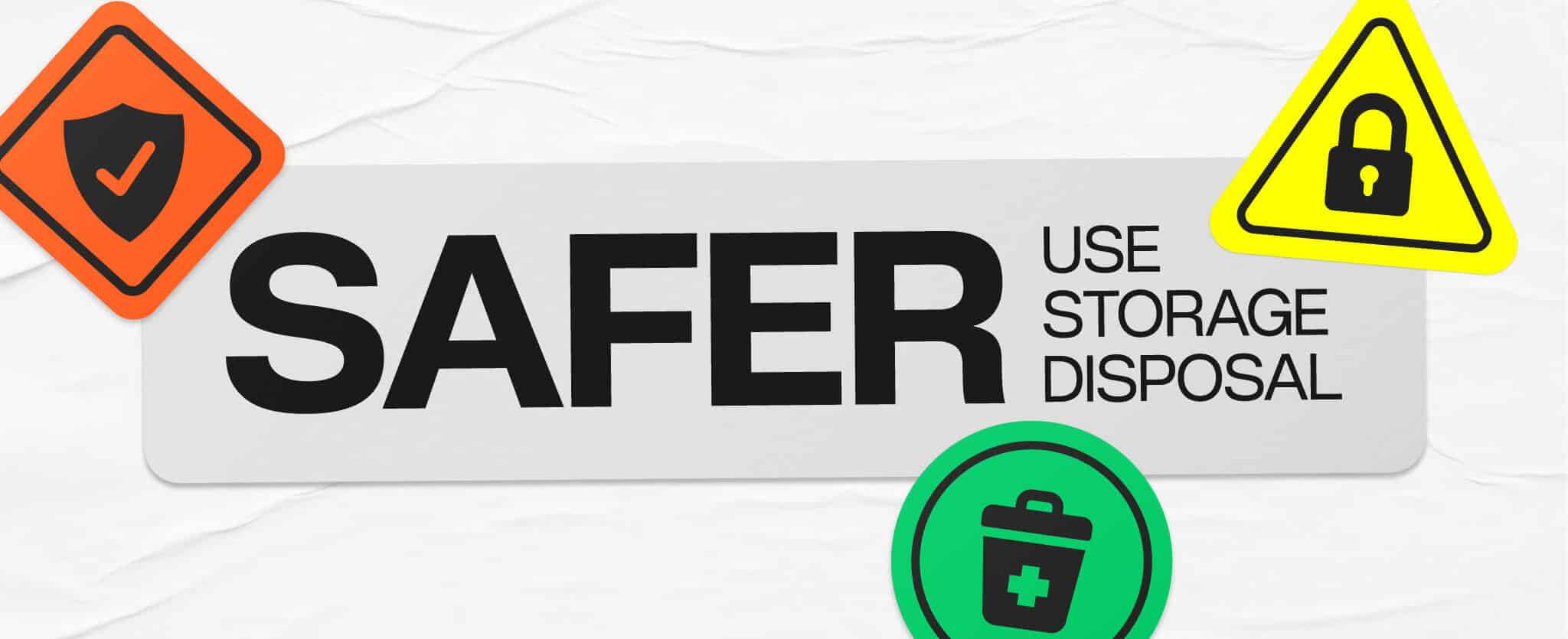Safe Use Safe Storage Safe Disposal